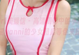 MyGirl美媛馆 – 高清摄影中的小秘密，王馨瑶yanni的少女图库等你来探秘！