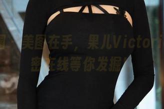 微密圈 – 美图在手，果儿Victoria的秘密在线等你发掘！